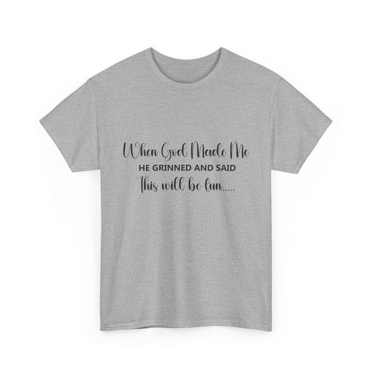 T-Shirt - Funny - "When God Made Me, He grinned and said 'This'll Be Fun'" - Black Cursive Writing