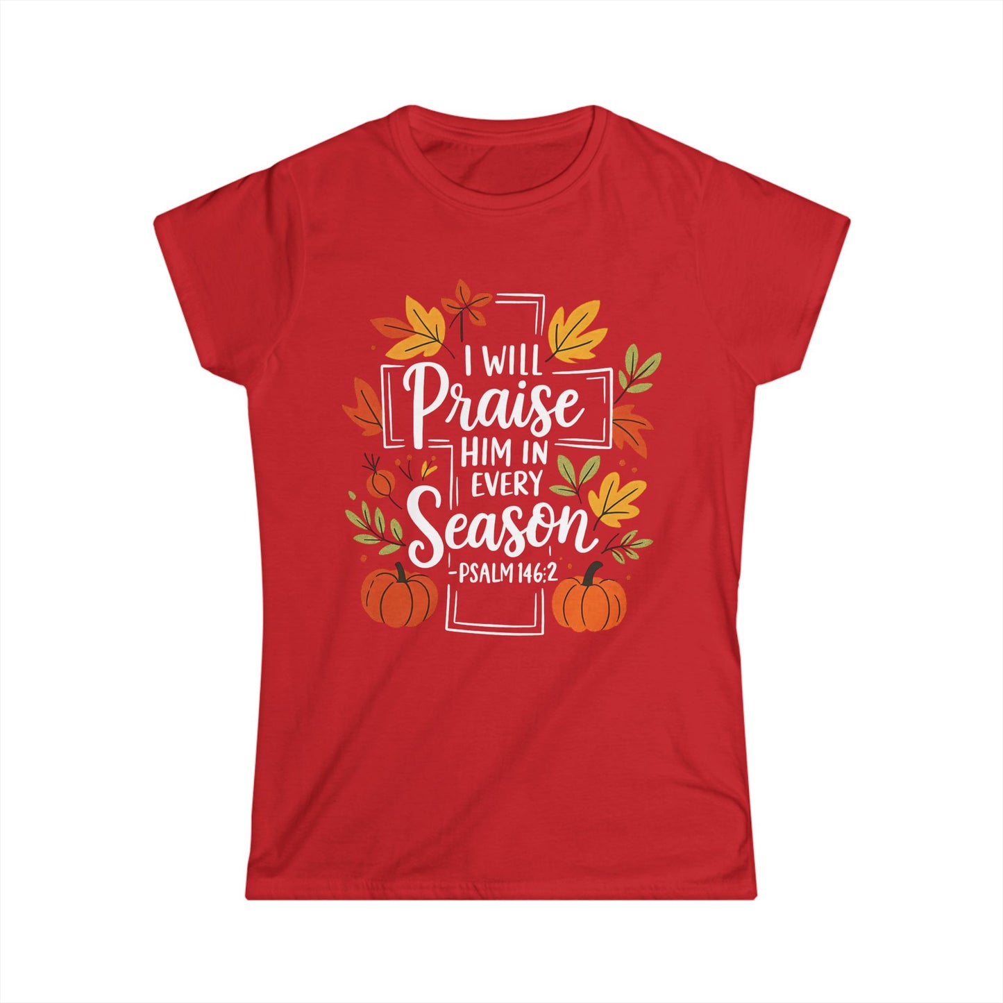 Female T-Shirt - Faith - I will Praise Him in Every Season (01 Autumn)
