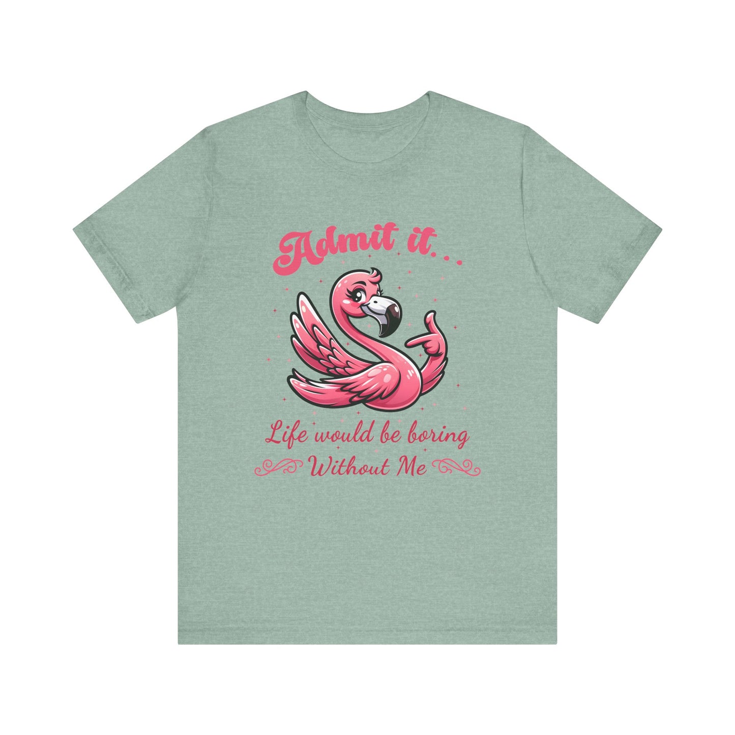 T-Shirt - Sassy Funny - Flamingo "Admit It... Life would be boring" 01