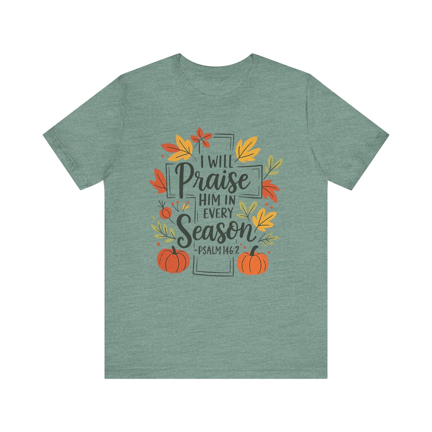 T-shirt - Faith - I will Praise Him in Every Season (01 Autumn)