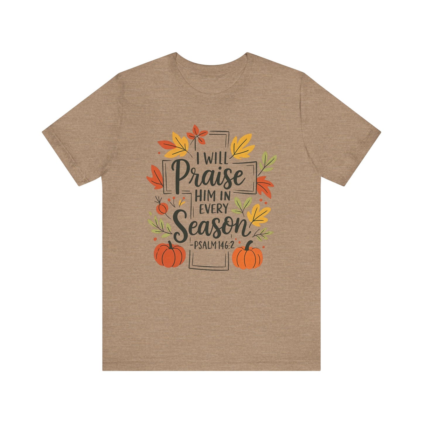 T-shirt - Faith - I will Praise Him in Every Season (01 Autumn)