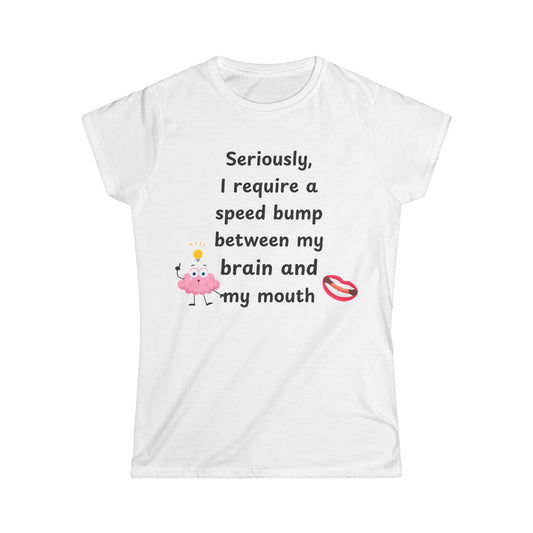 Female T-Shirt - Sarcastic Funny – "I Require a Speed Bump Between My Brain and My Mouth" (1a)