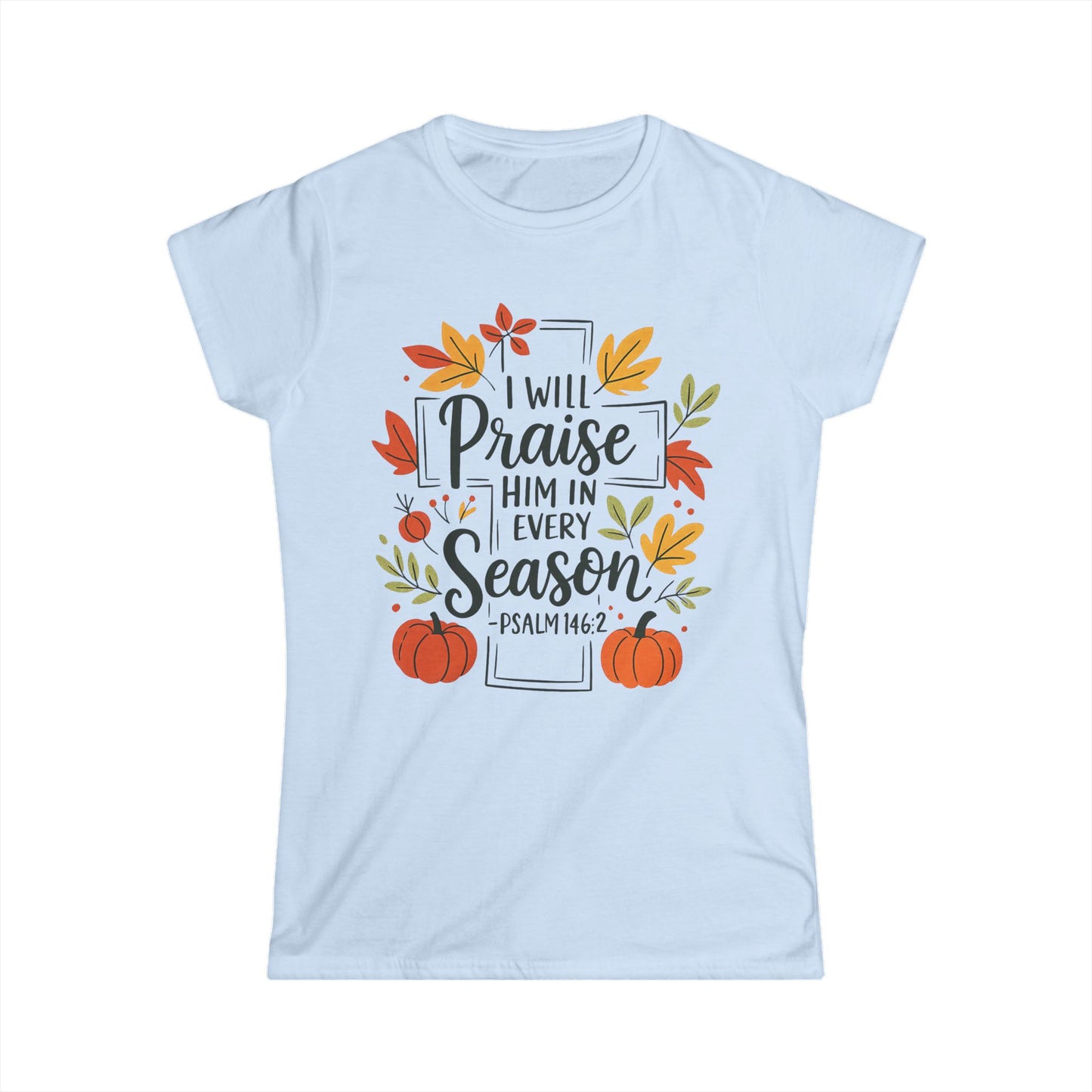 Female T-Shirt - Faith - I will Praise Him in Every Season (01 Autumn)