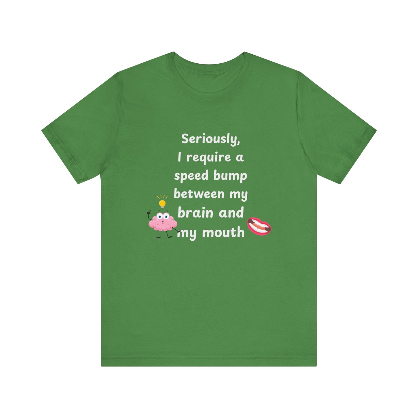 T-Shirt - Sarcastic Funny – "I Require a Speed Bump Between My Brain and My Mouth" (1b)