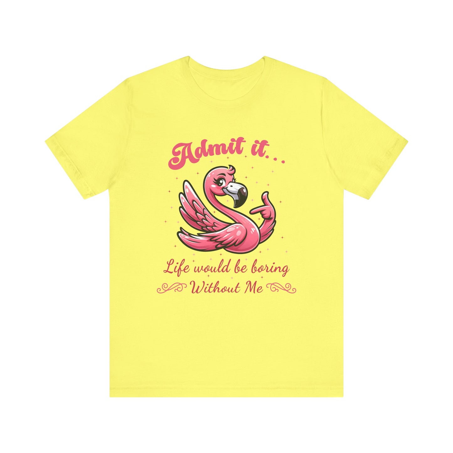T-Shirt - Sassy Funny - Flamingo "Admit It... Life would be boring" 01