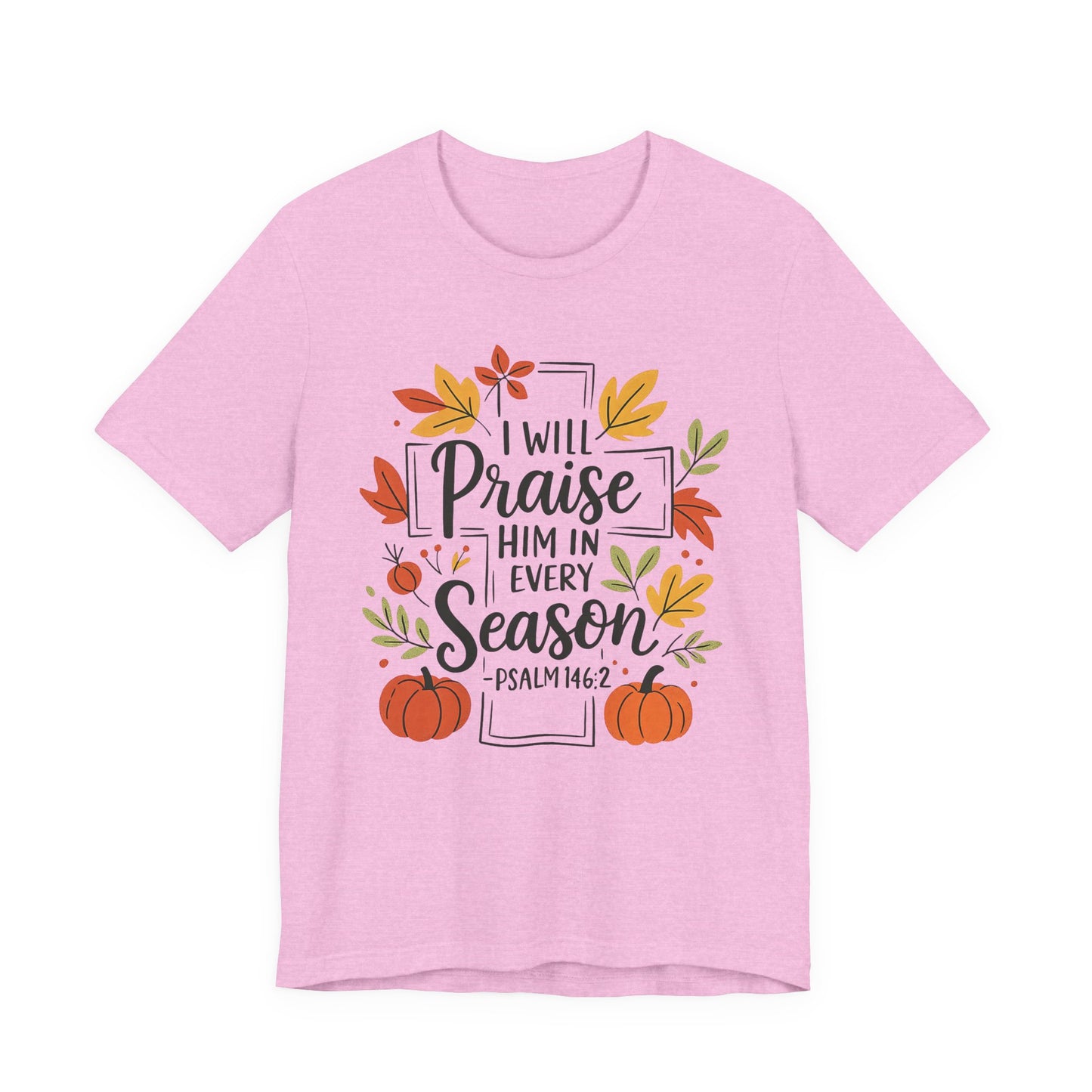 T-shirt - Faith - I will Praise Him in Every Season (01 Autumn)
