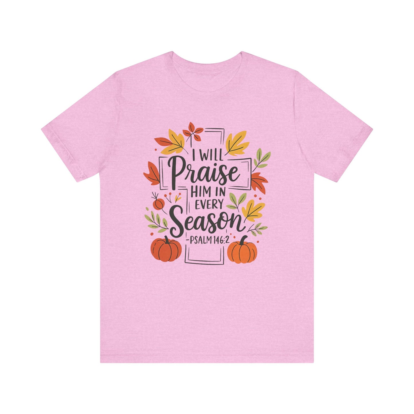 T-shirt - Faith - I will Praise Him in Every Season (01 Autumn)