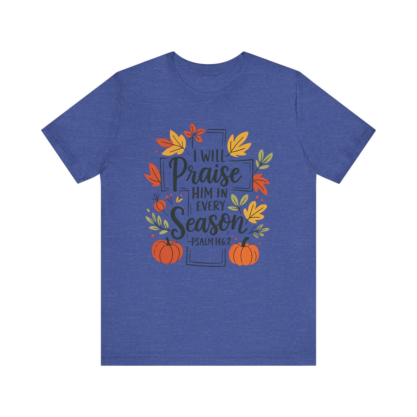T-shirt - Faith - I will Praise Him in Every Season (01 Autumn)