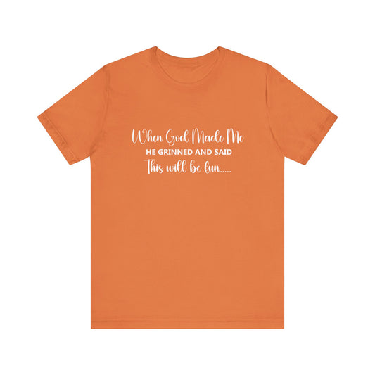 T-Shirt - Sarcastic Funny - When God Made Me (2b)