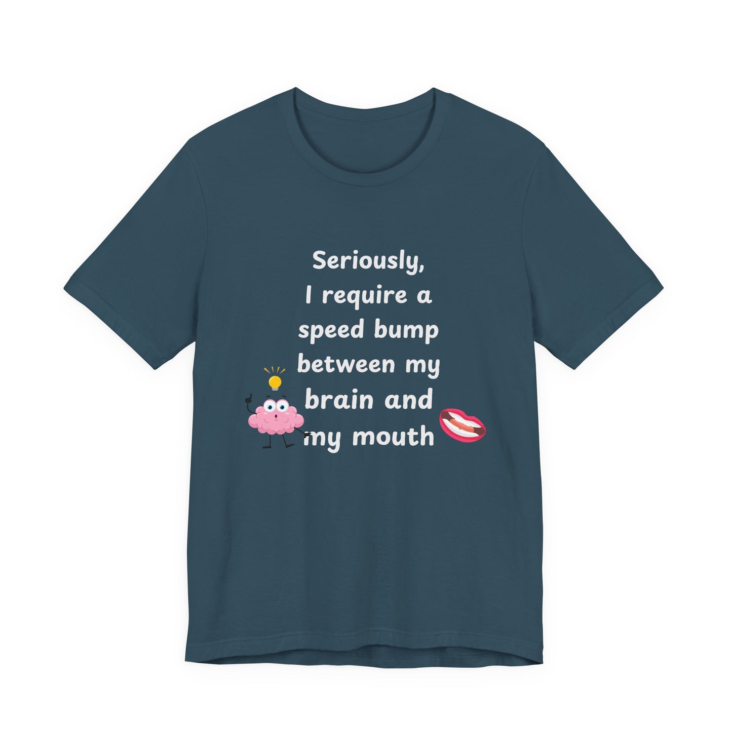 T-Shirt - Sarcastic Funny – "I Require a Speed Bump Between My Brain and My Mouth" (1b)