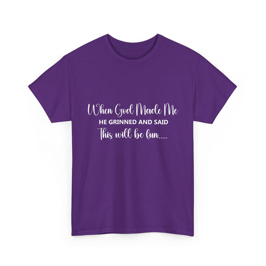 T-Shirt – "When God Made Me He Grinned and Said This Will Be Fun" - White Cursive Writing