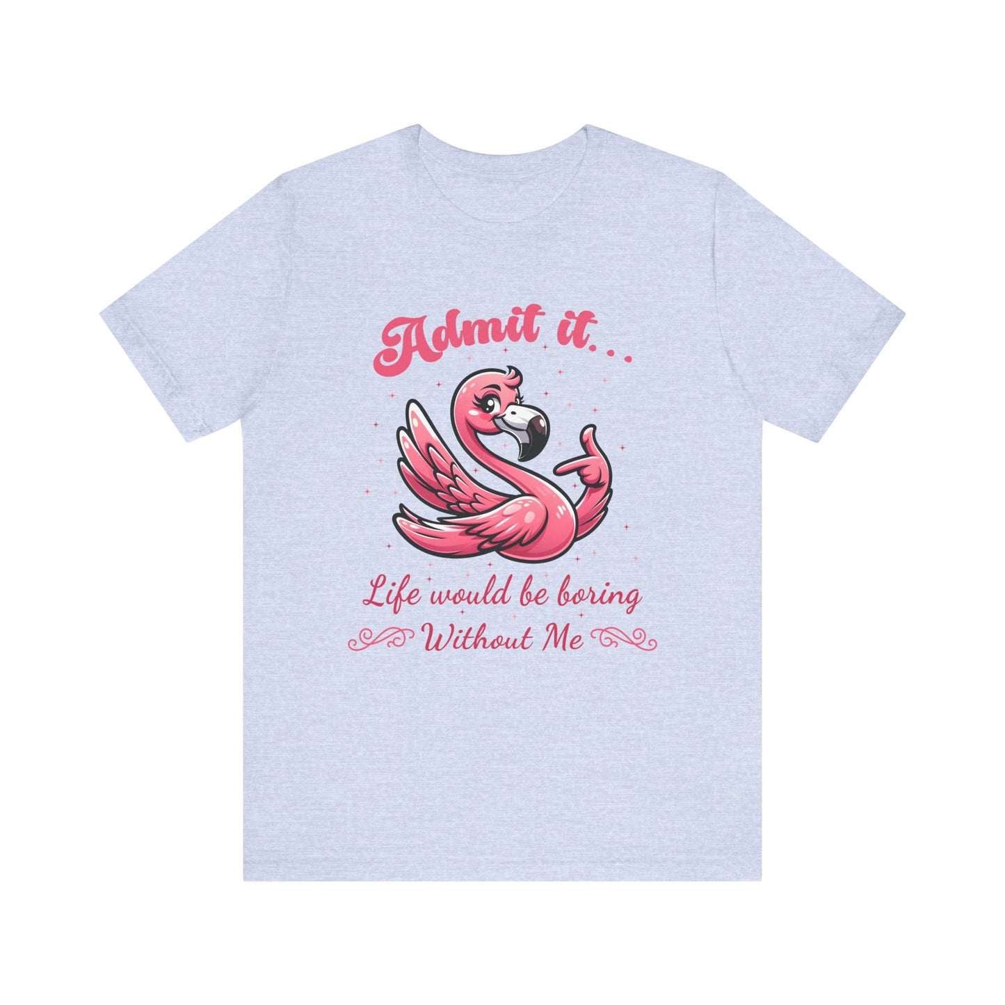 T-Shirt - Sassy Funny - Flamingo "Admit It... Life would be boring" 01